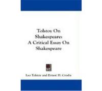 Tolstoy on Shakespeare: A Critical Essay on Shakespeare Tolstoy, Leo Nikolayevich, Crosby, Ernest H. (Auteur)