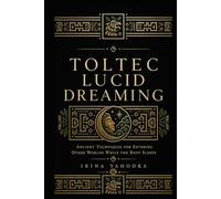 Toltec Lucid Dreaming: Ancient Techniques for Entering Other Worlds While the Body Sleeps