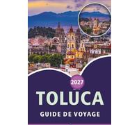 TOLUCA Guide de voyage 2026-2027: Principales attractions, sentiers de randonnée, Cosmovitral, aventures en plein air et excursions d'une journée dans la capitale des hautes terres du Mexique