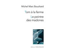 Tom à la ferme, Le peintre des madones Le peintre des madonnes ou La naissance d'un tableau - Michel Marc Bouchard - Theatrales Eds - broché - Théâtre