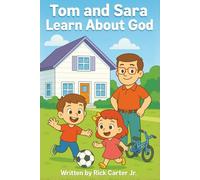 Tom and Sara Learn About God: A Timely Christian Children’s Book About God, Creation, Faith, and Biblical Character.