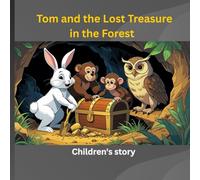 Tom and the Lost Treasure in the Forest: An exciting adventure story that teaches children the importance of teamwork and intelligence, suitable for children from 2 to 6 years old.