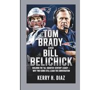 TOM BRADY AND BILL BELICHICK: Building the “All-Quarter-Century” Legacy - Why Two Icons Still Lead the Conversation