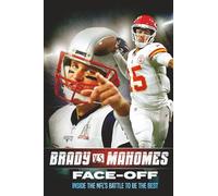 Tom Brady vs Patrick Mahomes: Face-Off: Inside the NFL's Battle To Be The Best