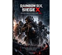 Tom Clancy's Rainbow Six Siege X Unofficial Complete Player's Guide 2026: Operators, Maps, Loadouts, Attack & Defense, Ranked Strategies, Dual Front, Progression & Expert Tips