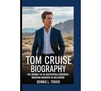 TOM CRUISE BIOGRAPHY: The Journey of an Unstoppable Maverick - Breaking Barriers in Hollywood