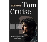 Tom Cruise Biography: The Secrets of Life and the Art of Acting