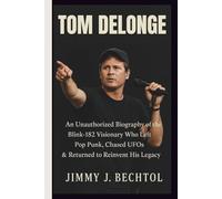TOM DELONGE: An Unauthorized Biography of the Blink-182 Visionary Who Left Pop Punk, Chased UFOs & Returned to Reinvent His Legacy