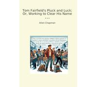 Tom Fairfield's Pluck and Luck; Or, Working to Clear His Name