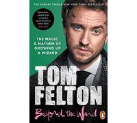 Tom Felton - Beyond the Wand The Magic and Mayhem of Growing Up a Wi - F245z