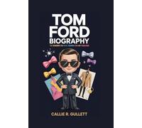 TOM FORD BIOGRAPHY: The Designer Who Made Fashion Fun and Fabulous