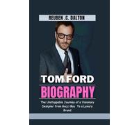 TOM FORD BIOGRAPHY: The Unstoppable Journey Of a Visionary Designer From Gucci Boy to a Luxury Brand