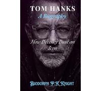 Tom Hanks: A Biography: How Decency Built an Icon
