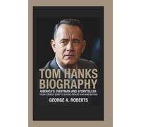TOM HANKS BIOGRAPHY: America’s Everyman and Storyteller - From Forrest Gump to Saving Private Ryan and Beyond