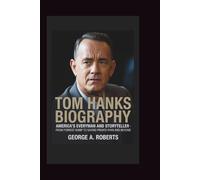 TOM HANKS BIOGRAPHY: America’s Everyman and Storyteller - From Forrest Gump to Saving Private Ryan and Beyond