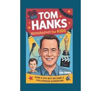 TOM HANKS BIOGRAPHY FOR KIDS: How A Shy Boy Became A Hollywood Superstar