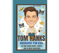 TOM HANKS BIOGRAPHY FOR KIDS THE MAN BEHIND WOODY, FORREST, AND SO MANY ADVENTURES