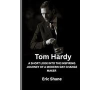 Tom Hardy: A SHORT LOOK INTO THE INSPIRING JOURNEY OF A MODERN-DAY CHANGE MAKER