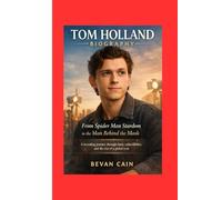 Tom Holland Biography: From Spider Man Stardom to the Man Behind the Mask: A revealing journey through fame, vulnerability, and the rise of a global icon.