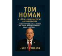 TOM HOMAN: A LIFE IN LAW ENFORCEMENT AND IMMIGRATION: A Biography Of His Career, Leadership, And Lasting Impact On U.S. Border Security And Policy