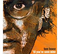 Tom House - Till You'Ve Seen Mine