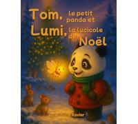 Tom, le petit panda et Lumi, la luciole de Noël: Une histoire magique sur la lumière, le partage et l’esprit de Noël