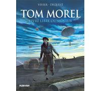 Tom Morel Vivre libre ou mourir - Jean-François Vivier - Plein Vent - cartonné - Bande dessinée