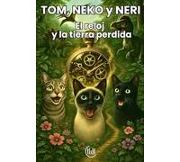 TOM, NEKO y NERI El reloj y la tierra perdida: Cuento dirigido a un público infantil, con una trama llena de intriga, aventuras e ilustraciones ... lectores. Para niños de 8, 9, 10 y 11