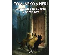 TOM, NEKO y NERI Encuentra la puerta y serás rey: Cuento dirigido a un público infantil, con una trama llena de intriga, aventuras e ilustraciones ... lectores. Para niños de 8, 9, 10 y 11 años