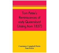 Tom Petrie's Reminiscences Of Early Queensland (Dating From 1837)