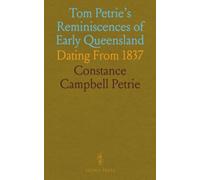 Tom Petrie's Reminiscences of Early Queensland: Dating From 1837