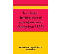Tom Petrie's Reminiscences Of Early Queensland (Dating From 1837)