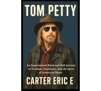 TOM PETTY: An Inspirational Rock and Roll Journey of Freedom, Resilience, and the Spirit of American Music
