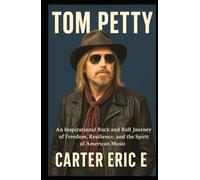TOM PETTY: An Inspirational Rock and Roll Journey of Freedom, Resilience, and the Spirit of American Music