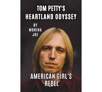 TOM PETTY’S HEARTLAND ODYSSEY: AMERICAN GIRL’S REBEL