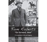 Tom Roberts "Go forward, dear": A horseman's life and legacy