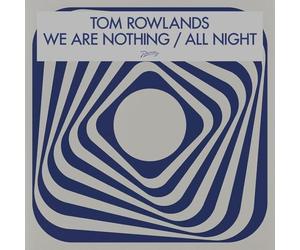 Tom Rowlands - We Are Nothing / All Night