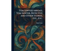Tom Sawyer Abroad, Tom Sawyer, Detective and Other Stories, Etc., Etc.