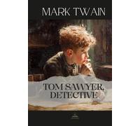 Tom Sawyer, Detective: Mark Twain’s Unabridged Comic Mystery Featuring Tom Sawyer