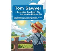 Tom Sawyer - Leichtes Englisch für Lernende (Niveau B1): Eine vereinfachte und modern geschriebene Version des klassischen Romans von Mark Twain.