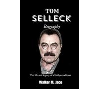 TOM SELLECK BIOGRAPHY: The Life and Legacy of a Hollywood icon