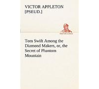 Tom Swift Among The Diamond Makers, Or, The Secret Of Phantom Mountain
