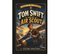 Tom Swift and His Air Scout: Or, Uncle Sam's Mastery of the Sky (Annotated)