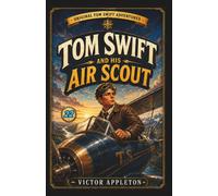 Tom Swift and His Air Scout: Or, Uncle Sam's Mastery of the Sky (Annotated)