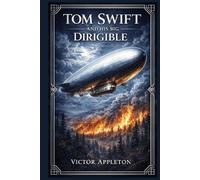 Tom Swift and His Big Dirigible: A fast moving tale of invention, aerial danger, mechanical setbacks, human courage, desperate escape from a raging mountain fire
