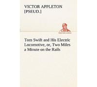 Tom Swift And His Electric Locomotive, Or, Two Miles A Minute On The Rails