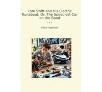 Tom Swift and His Electric Runabout; Or, The Speediest Car on the Road (Classic Books)