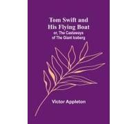 Tom Swift And His Flying Boat; Or, The Castaways Of The Giant Iceberg