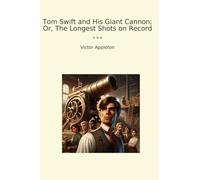 Tom Swift and His Giant Cannon; Or, The Longest Shots on Record (Classic Books)