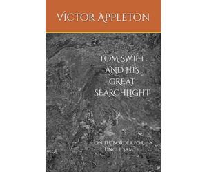 TOM SWIFT AND HIS GREAT SEARCHLIGHT: On the Border for Uncle Sam